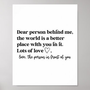 Dear Person Behind Me The World Is A Better Place  Poster