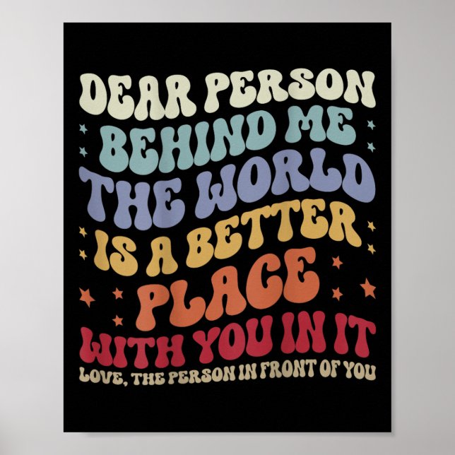 Dear Person Behind Me The World Is A Better Place  Poster (Front)
