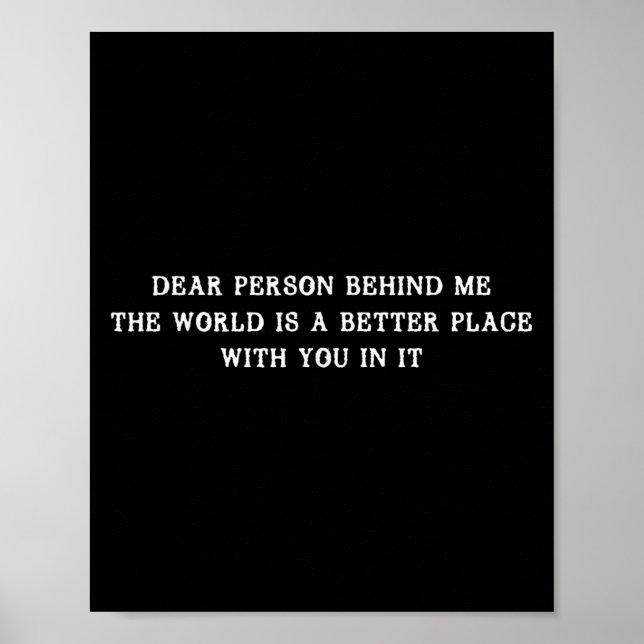 Dear Person Behind Me The World Is A Better Place  Poster (Front)