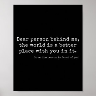 Dear Person Behind Me, The World Is A Better Place Poster
