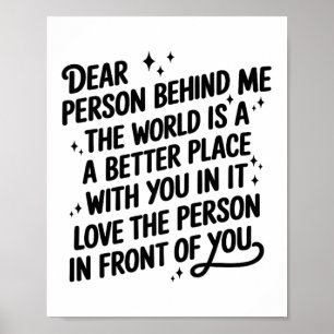 Dear Person Behind Me The World Is A Better Place  Poster