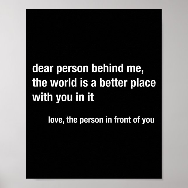 Dear Person Behind Me The World Is A Better Place  Poster (Front)
