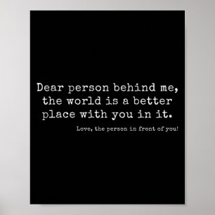 Dear Person Behind Me, The World Is A Better Place Poster