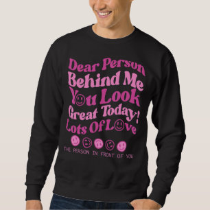 Dear Person Behind Me The World Is A Better Place Sweatshirt