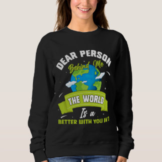 Dear Person Behind Me The World Is A Better Place Sweatshirt