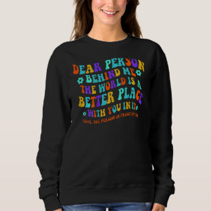 Dear Person Behind Me The World Is A Better Place Sweatshirt