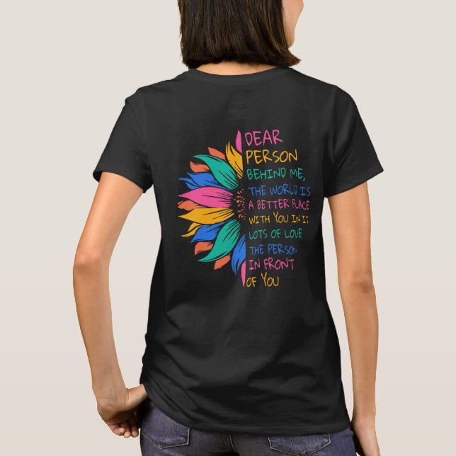 Dear Person Behind Me The World Is A Better Place  T-Shirt (Back)