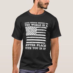 Dear Person Behind Me The World Is A Better Place  T-Shirt