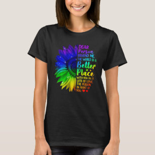 Dear Person Behind Me The World Is A Better Place T-Shirt