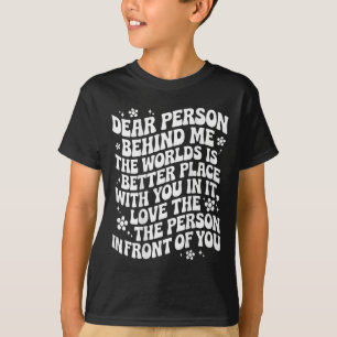 Dear Person Behind Me The World Is A Better Place T-Shirt