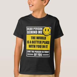 Dear Person Behind Me The World Is A Better Place T-Shirt