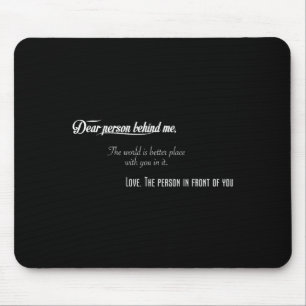 Dear Person Behind Me The World Is Better Place Wi Mouse Mat