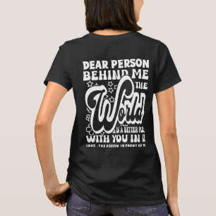 Dear Person Behind Me The World Is Positive Quote T-Shirt