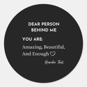 Dear Person Behind Me You Are_ Amazing Beautiful A Classic Round Sticker