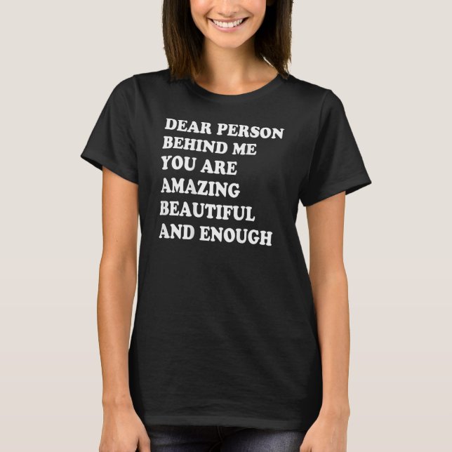 Dear Person Behind Me You Are Amazing Beautiful An T-Shirt (Front)