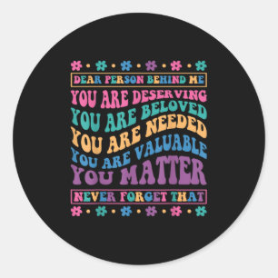 Dear Person Behind Me You Are Deserving Beloved An Classic Round Sticker