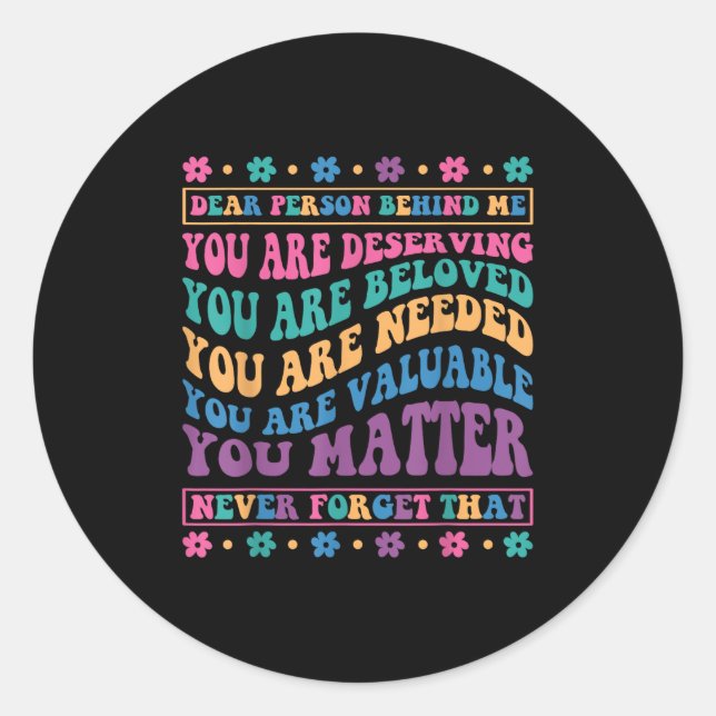 Dear Person Behind Me You Are Deserving Beloved An Classic Round Sticker (Front)