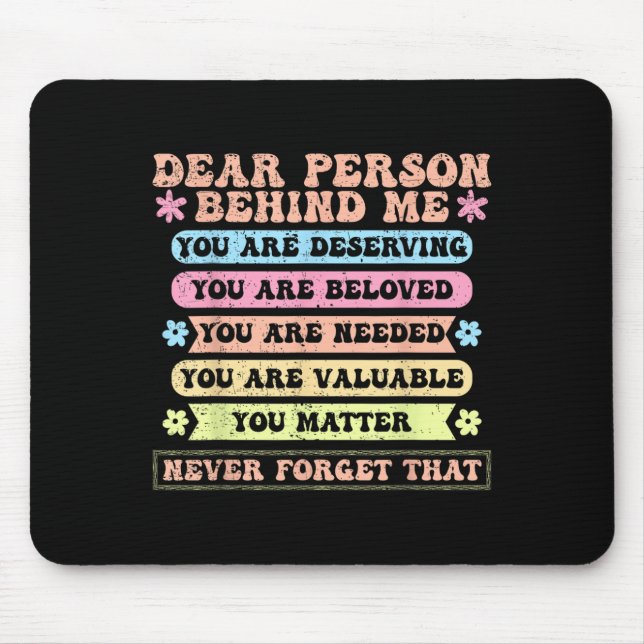 Dear Person Behind Me You Are Deserving Beloved An Mouse Mat (Front)