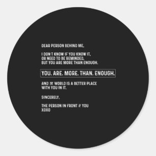 Dear Person Behind Me You Are More Than Enough (on Classic Round Sticker