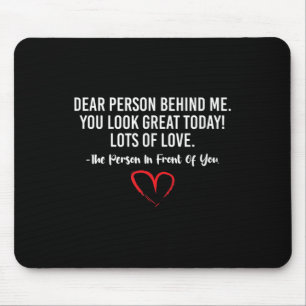 Dear Person Behind Me, You Look So Great Today Fun Mouse Mat