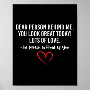 Dear Person Behind Me, You Look So Great Today Fun Poster