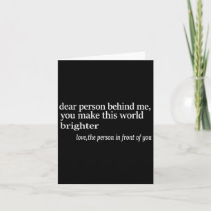 Dear Person Behind Me You Make This World Brighter Card