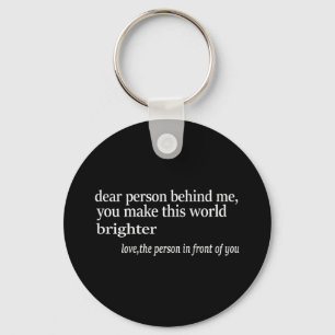Dear Person Behind Me You Make This World Brighter Key Ring