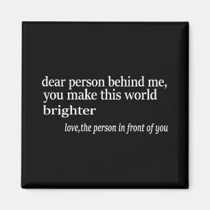 Dear Person Behind Me You Make This World Brighter Magnet