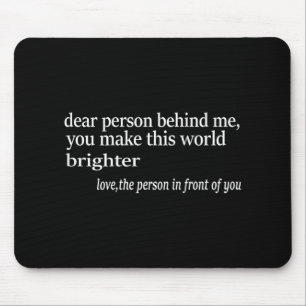 Dear Person Behind Me You Make This World Brighter Mouse Mat