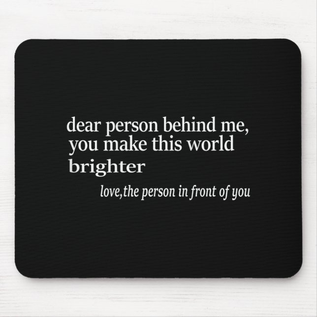 Dear Person Behind Me You Make This World Brighter Mouse Mat (Front)