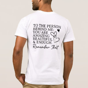 Dear Person Behind Me, You Matter , You Are Enough T-Shirt