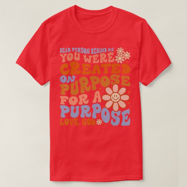 Dear Person Behind Me You Were Created On Purpose  T-Shirt (Design Front)