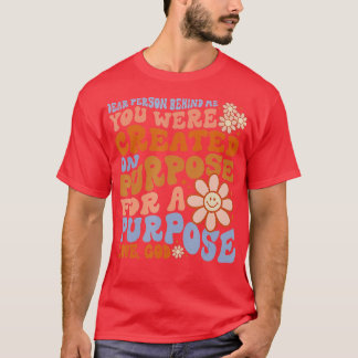Dear Person Behind Me You Were Created On Purpose  T-Shirt