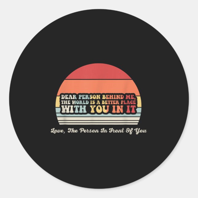 Dear Person Behind The World Is Better With You  Classic Round Sticker (Front)