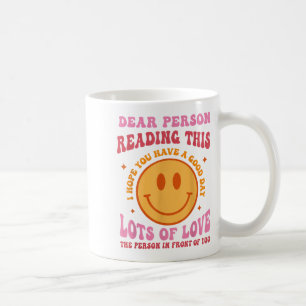 Dear Person Reading This Have A Good Day Sitivity  Coffee Mug