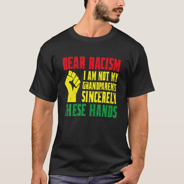 Dear Racism I Am Not My Grand Parents Sincerely Th T-Shirt (Front)