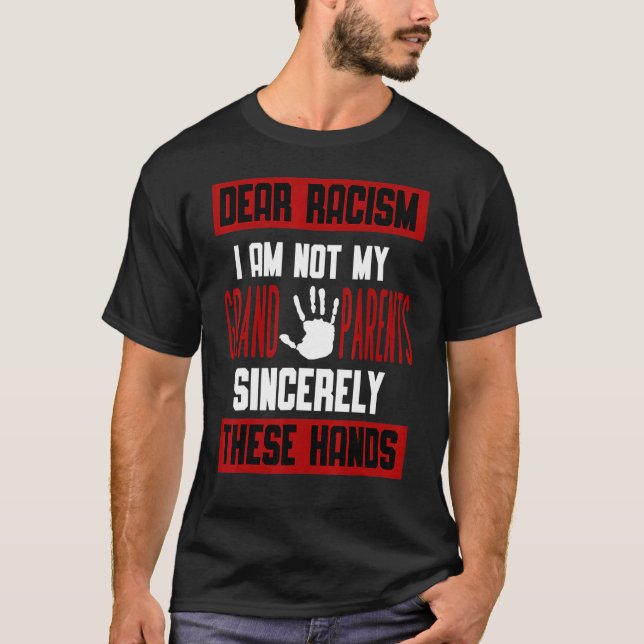 Dear Racism I Am Not My Grandparents Sincerly Thes T-Shirt (Front)
