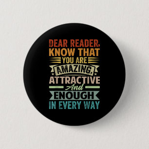 Dear Reader, Know That You Are Amazing Attractive  6 Cm Round Badge