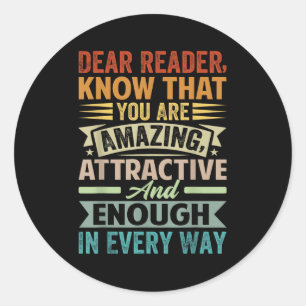 Dear Reader, Know That You Are Amazing Attractive Classic Round Sticker