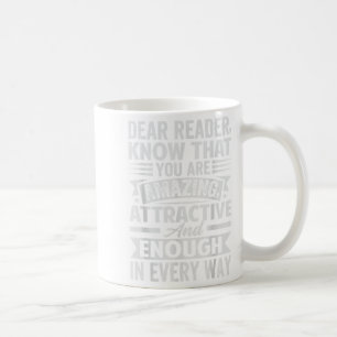 Dear Reader, Know That You Are Amazing Attractive  Coffee Mug