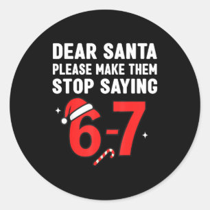 Dear Santa 67 Funny Christmas 6-7 Six Seven Men Wo Classic Round Sticker