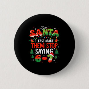 Dear Santa 67 Funny Christmas Stop Saying Six Seve 6 Cm Round Badge