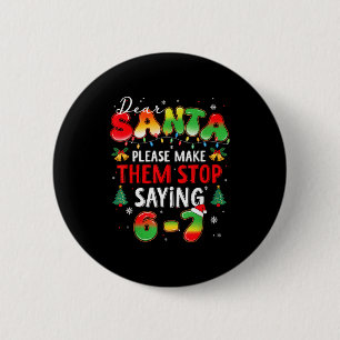 Dear Santa 67 Funny Christmas Stop Saying Six Seve 6 Cm Round Badge