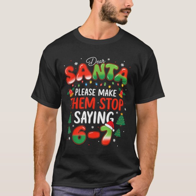Dear Santa 67 Funny Christmas Stop Saying Six Seve T-Shirt (Front)