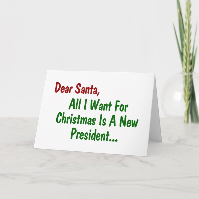 Dear Santa All I Want For Xmas Is A New President Holiday Card (Front)