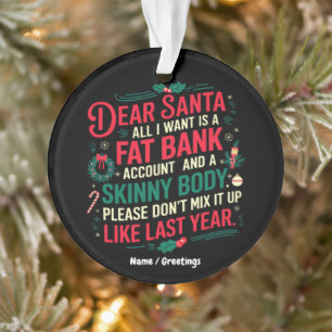 Dear Santa All I Want Is Fat Bank Account & Skinny Ornament