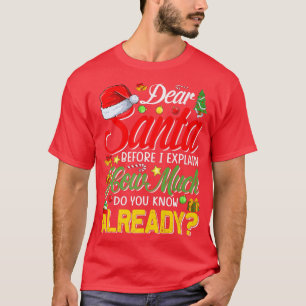 Dear Santa Before I Eplain How Much Do You Know Al T-Shirt