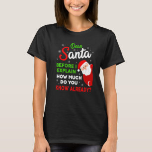 Dear Santa Before I Explain How Much Do You Know A T-Shirt