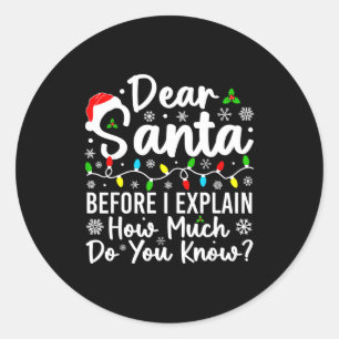 Dear Santa Before I Explain How Much Do You Know C Classic Round Sticker