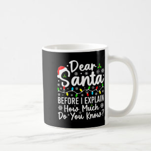 Dear Santa Before I Explain How Much Do You Know C Coffee Mug